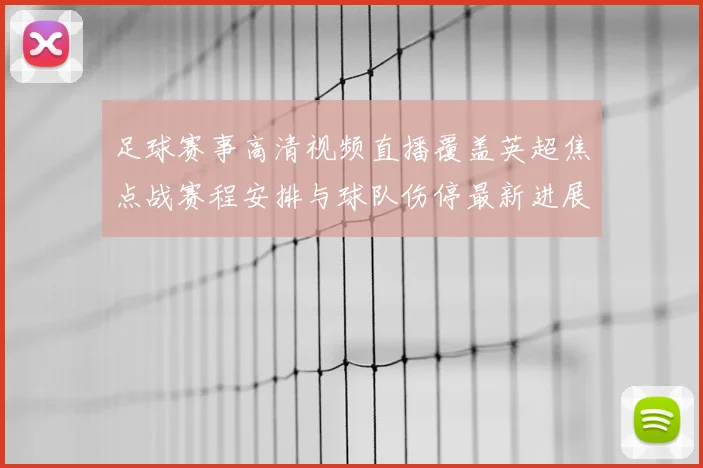足球赛事高清视频直播覆盖英超焦点战赛程安排与球队伤停最新进展