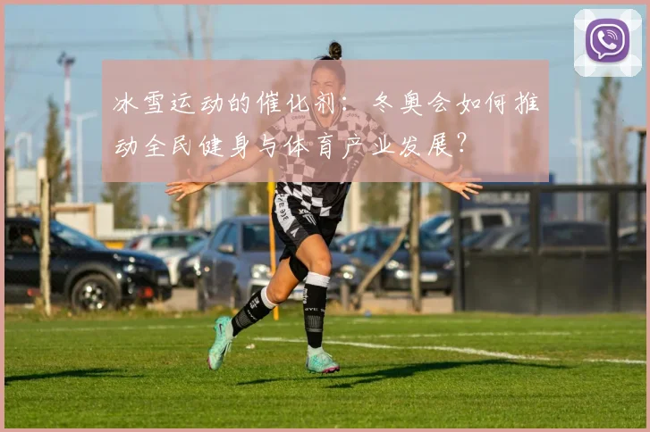 冰雪运动的催化剂：冬奥会如何推动全民健身与体育产业发展？