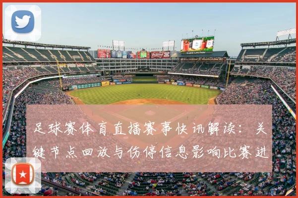 足球赛体育直播赛事快讯解读：关键节点回放与伤停信息影响比赛进程